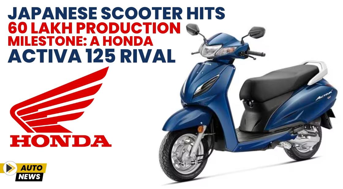 Japanese Scooter Hits 60 Lakh Production Milestone: A Honda Activa 125 Rival