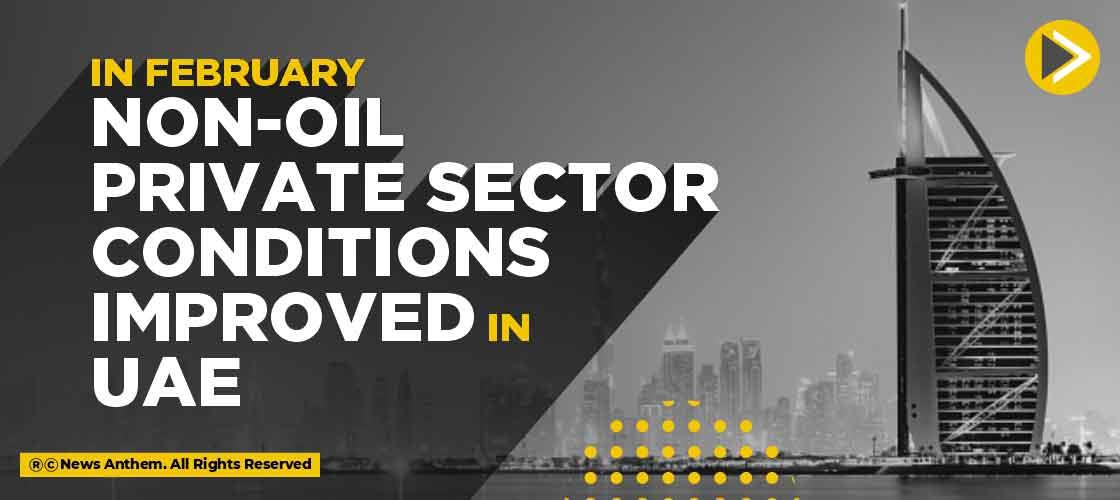 in-february-non-oil-private-sector-conditions-improved-in-uae