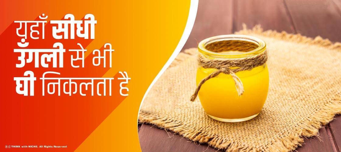 यहाँ सीधी उँगली से भी घी निकलता है