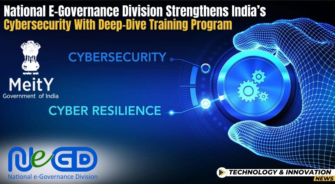 National e-Governance Division Strengthens India’s Cybersecurity with Deep-Dive Training Program