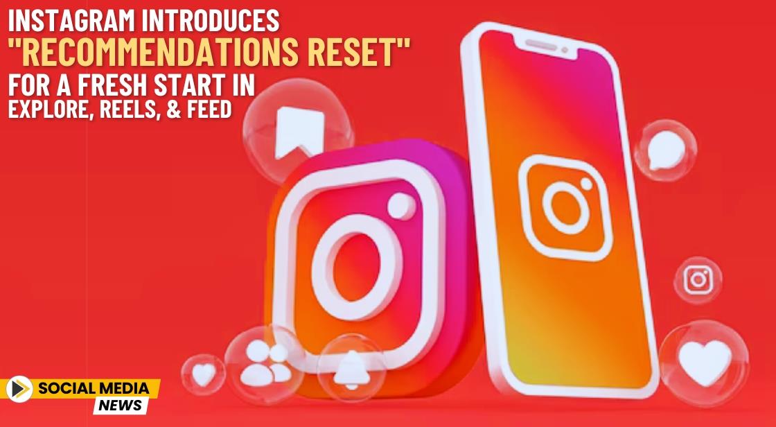 Instagram Introduces "Recommendations Reset" for a Fresh Start in Explore, Reels, and Feed