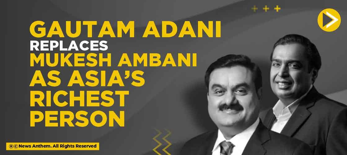 Gautam Adani replaces Mukesh Ambani as Asia’s richest person