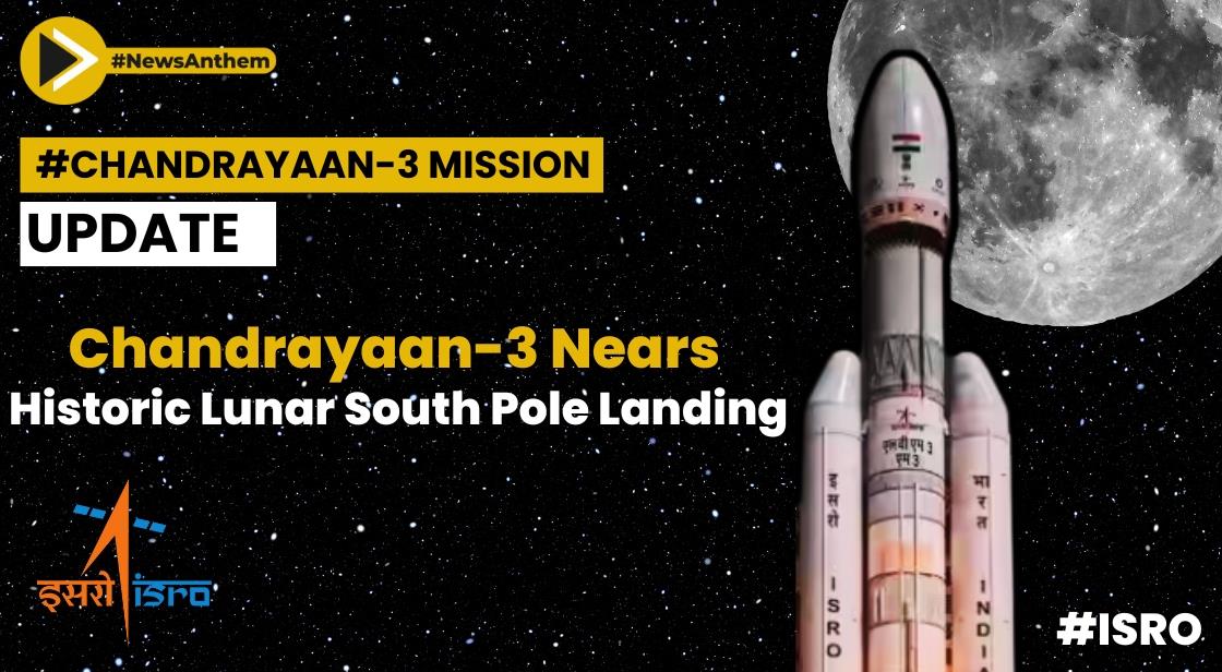 Chandrayaan-3: On the Verge of a Historic Lunar Landing at the South Pole