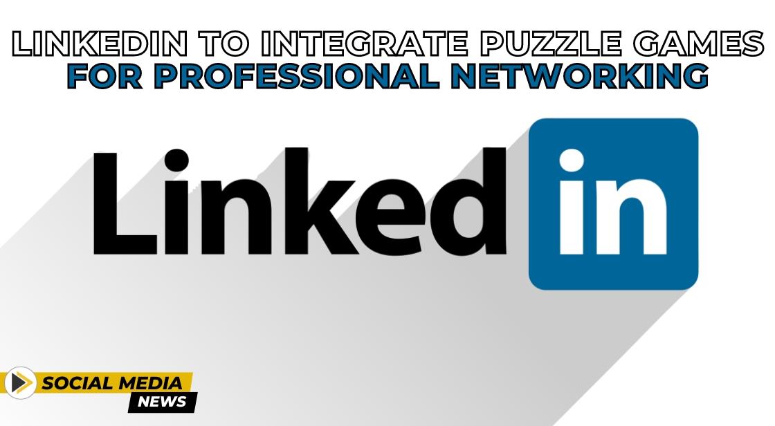 LinkedIn to Integrate Puzzle Games for Professional Networking