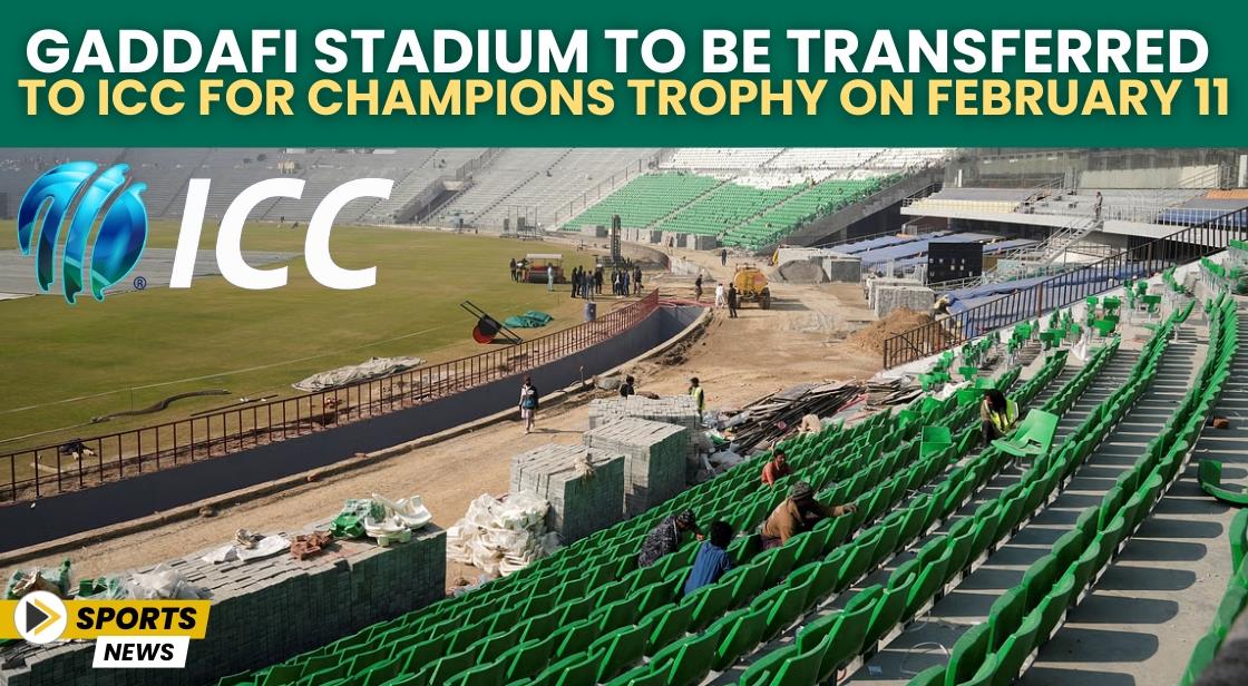 Gaddafi Stadium to be Transferred to ICC for Champions Trophy on February 11