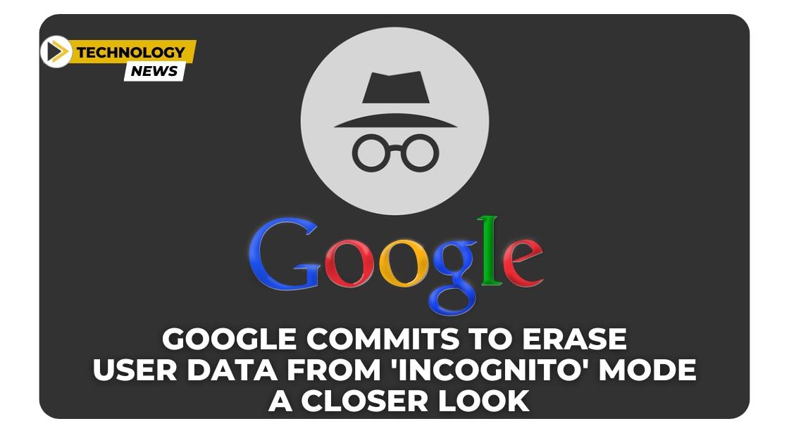 Google Commits to Erase User Data from 'Incognito' Mode: A Closer Look