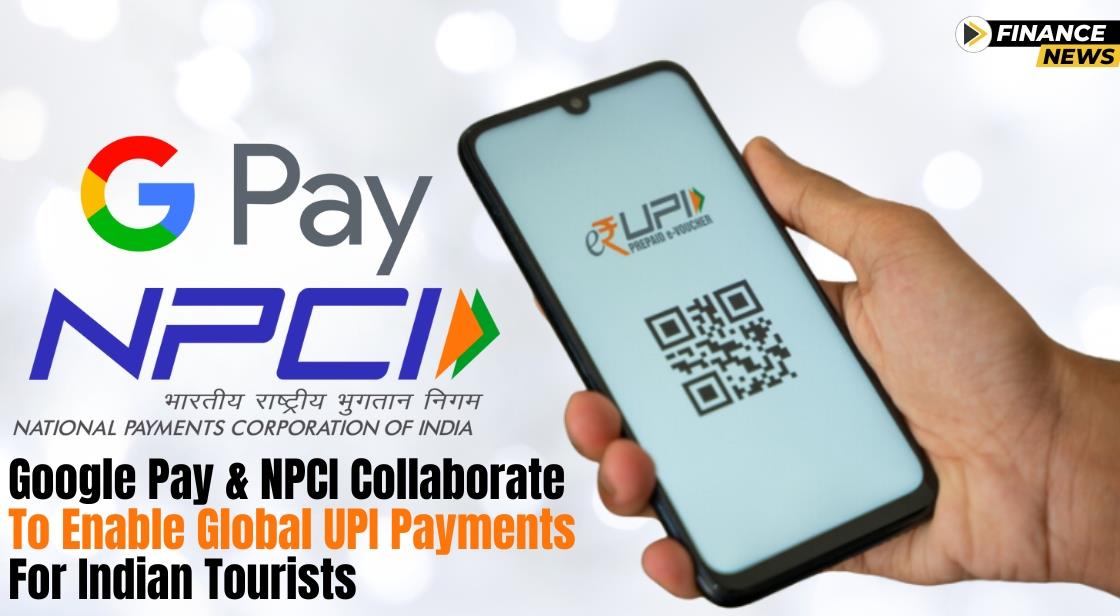 Google Pay and NPCI Collaborate to Enable Global UPI Payments for Indian Tourists