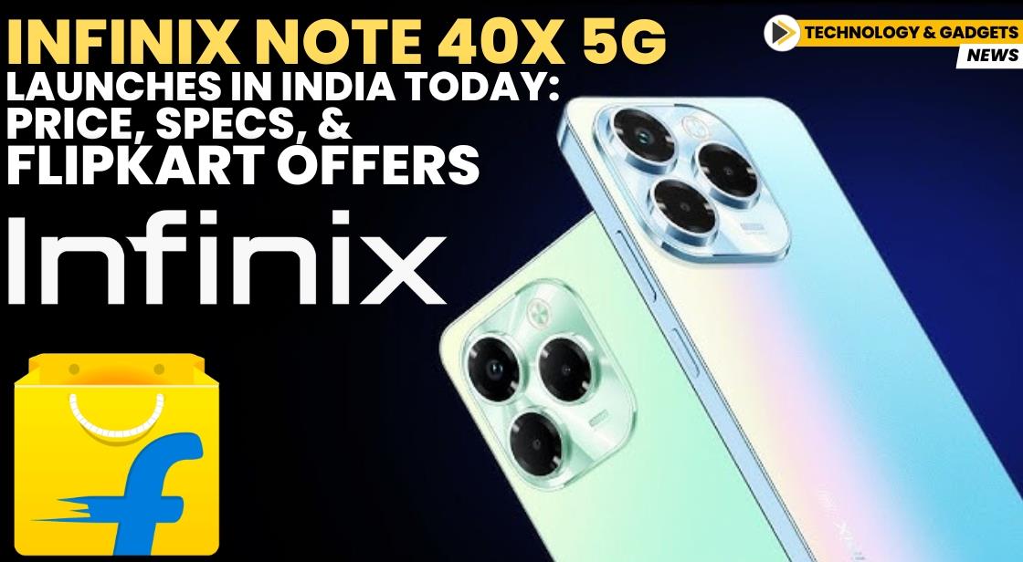 Infinix Note 40X 5G Launches in India Today: Price, Specs, and Flipkart Offers