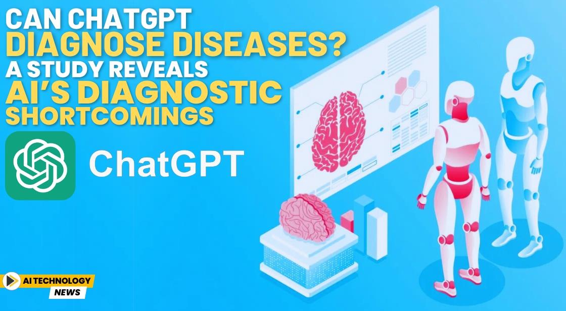 Can ChatGPT Diagnose Diseases? A Study Reveals AI’s Diagnostic Shortcomings