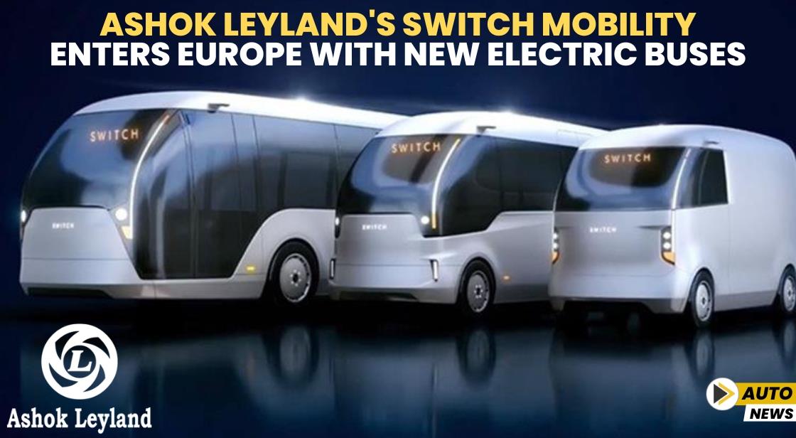 Ashok Leyland's SWITCH Mobility Enters Europe with New Electric Buses