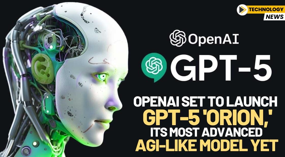 OpenAI Set to Launch GPT-5 'Orion,' Its Most Advanced AGI-Like Model Yet