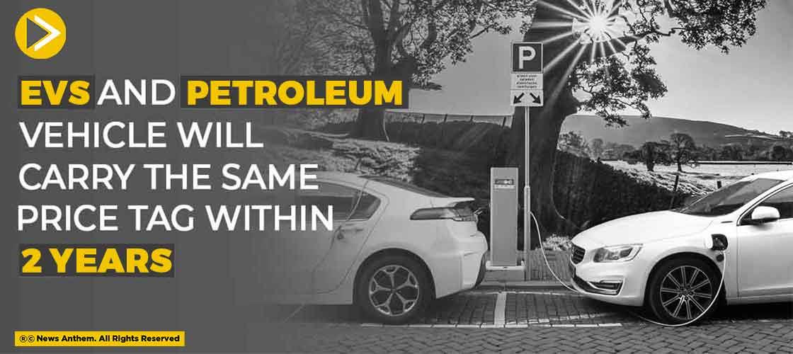 EVs and Petroleum Vehicle Will Carry The Same Price Tag Within 2 Years