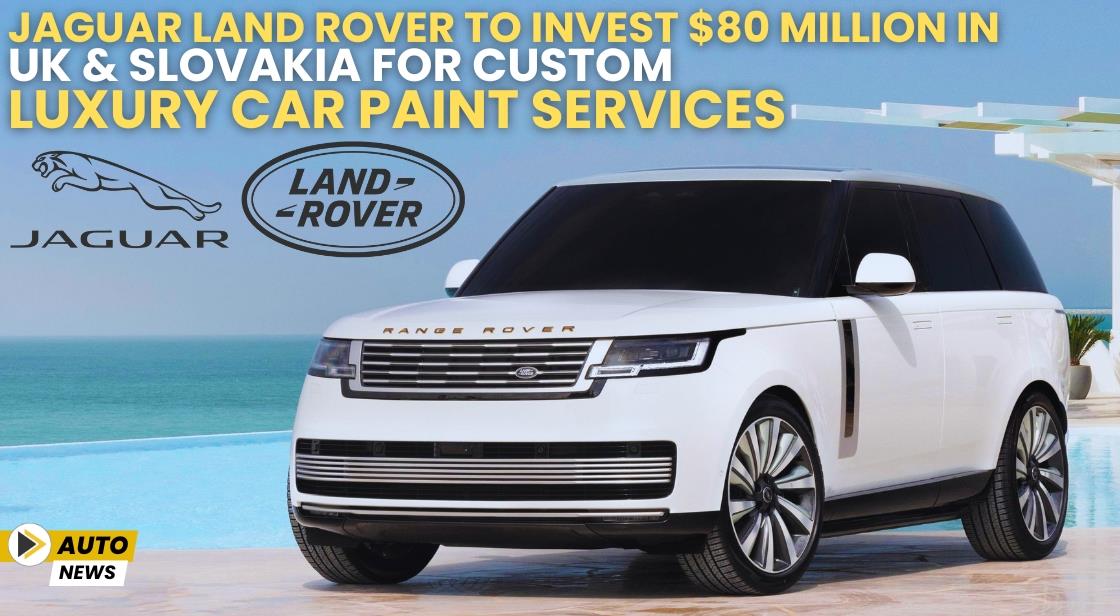 Jaguar Land Rover to Invest $80 Million in UK and Slovakia for Custom Luxury Car Paint Services