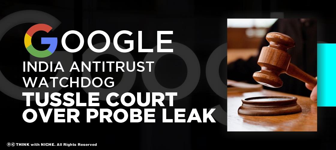 Google India Antitrust Watchdog Tussle Court Over Probe Leak