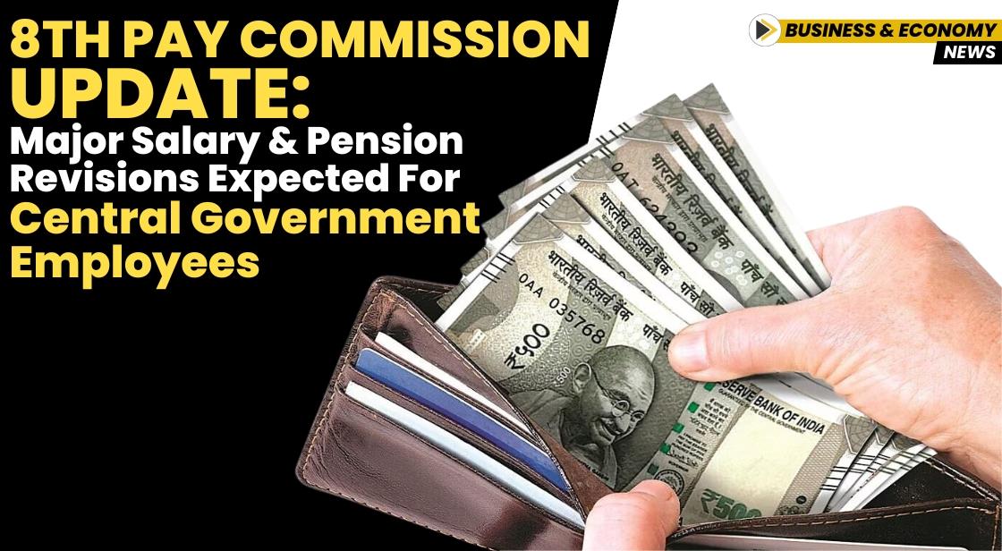 8th Pay Commission Update: Major Salary and Pension Revisions Expected for Central Government Employees