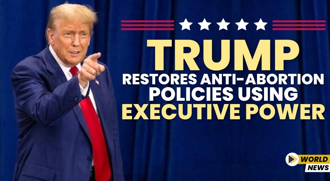 Trump Restores Anti-Abortion Policies Using Executive Power