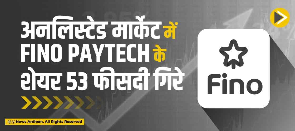 अनलिस्टेड मार्केट में Fino PayTech के शेयर 53 फीसदी गिरे