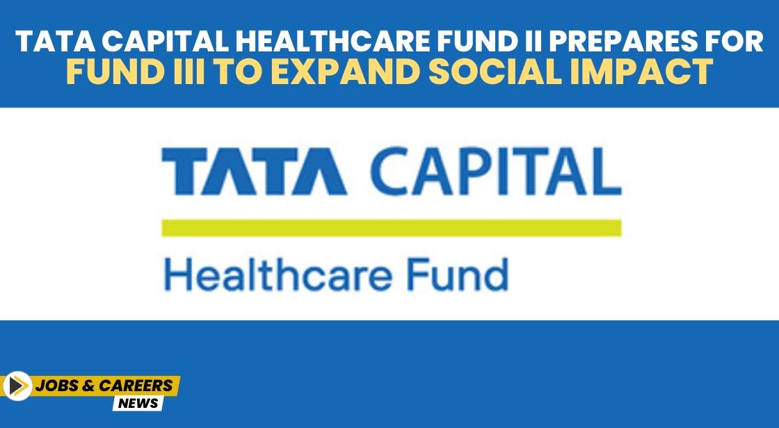 Tata Capital Healthcare Fund II Prepares for Fund III to Expand Social Impact
