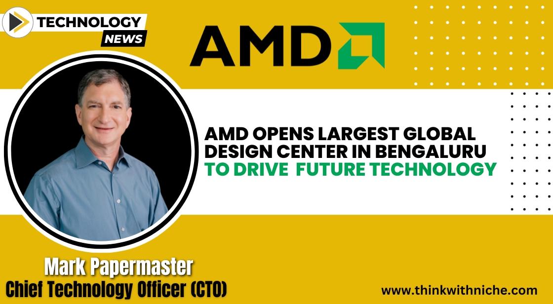 AMD Opens Largest Global Design Center in Bengaluru to Drive Future Technology