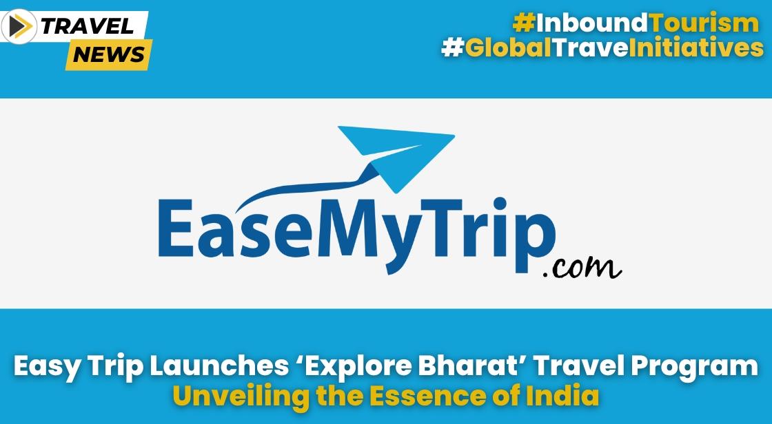 Easy Trip launches ‘Explore Bharat’ travel program, to Showcase India's Rich Cultural Heritage