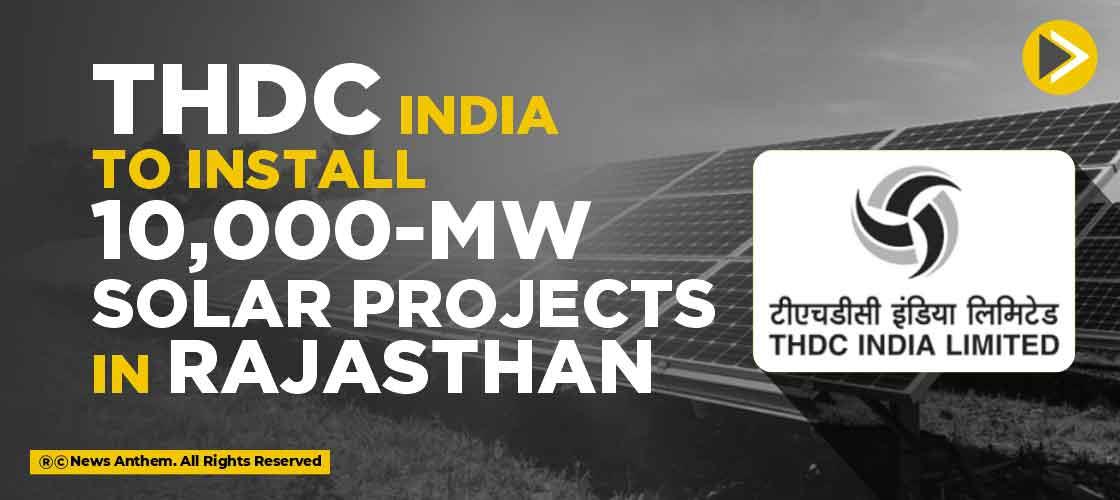 THDC India to install 10,000-MW solar projects in Rajasthan