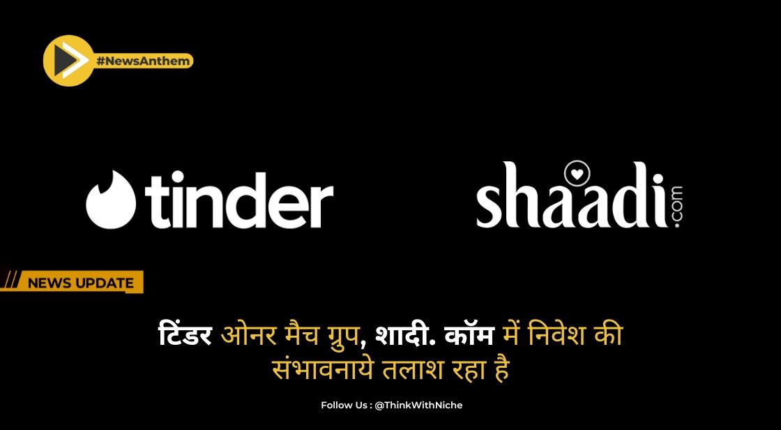 टिंडर ओनर मैच ग्रुप, शादी.कॉम में निवेश की संभावनाये तलाश रहा है