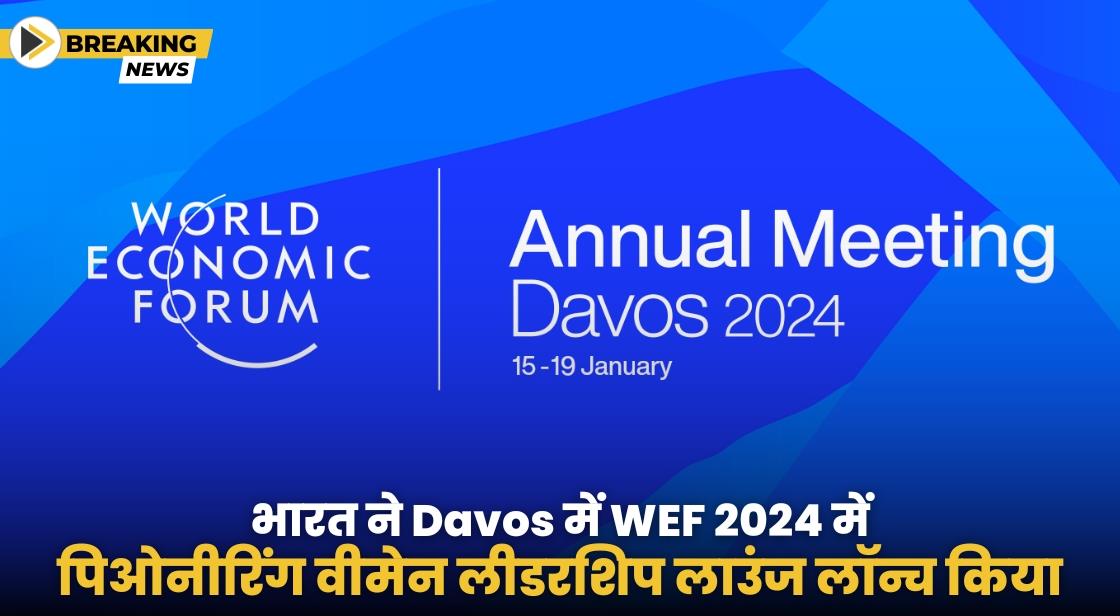 भारत ने दावोस में वर्ल्ड इकोनॉमिक फ़ोरम 2024 में वोमेन लीडरशिप We Lead लाउंज लॉन्च किया