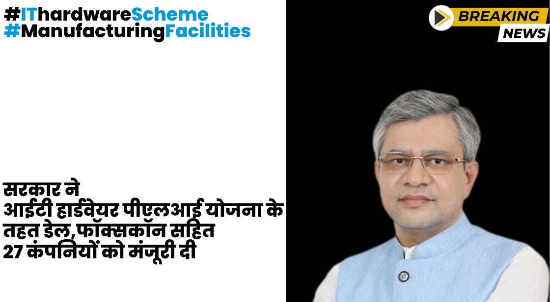 सरकार ने आईटी हार्डवेयर के लिए पीएलआई योजना के तहत 27 कंपनियों को मंजूरी दी गई
