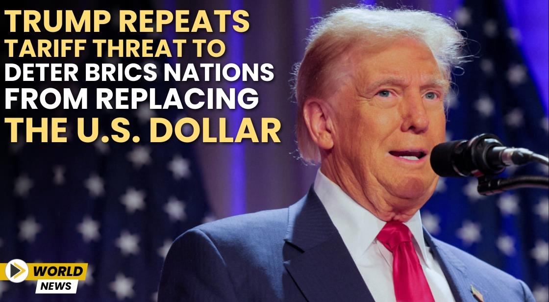 Trump Repeats Tariff Threat to Deter BRICS Nations from Replacing the U.S. Dollar