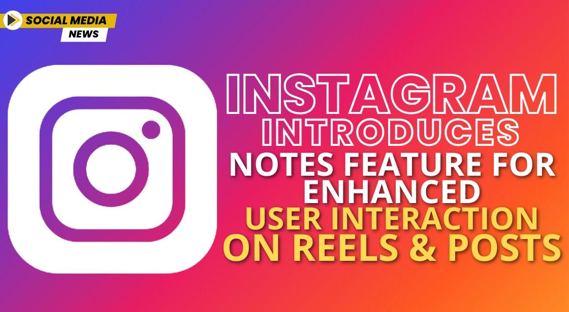 Instagram Introduces Notes Feature for Enhanced User Interaction on Reels and Posts