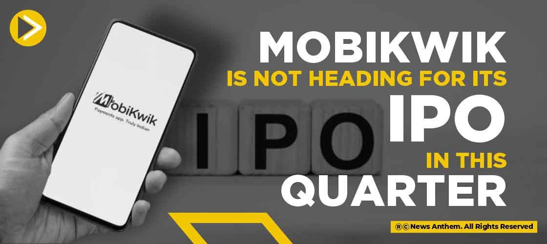 Mobikwik is not heading for its IPO in this quarter