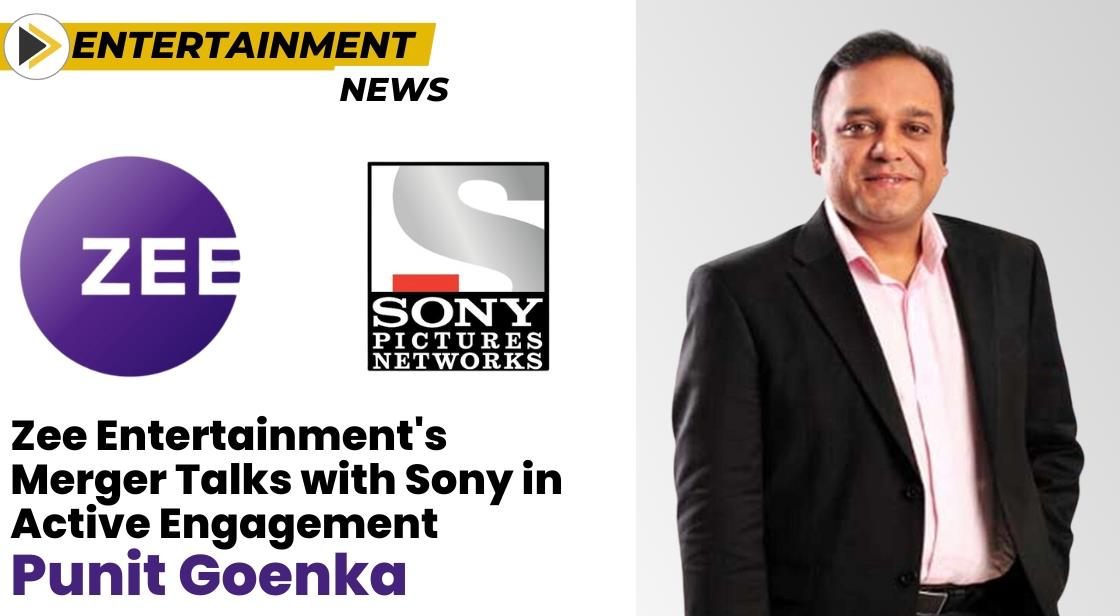 Zee Entertainment's Merger Talks with Sony in 'Active Engagemen : Punit Goenka