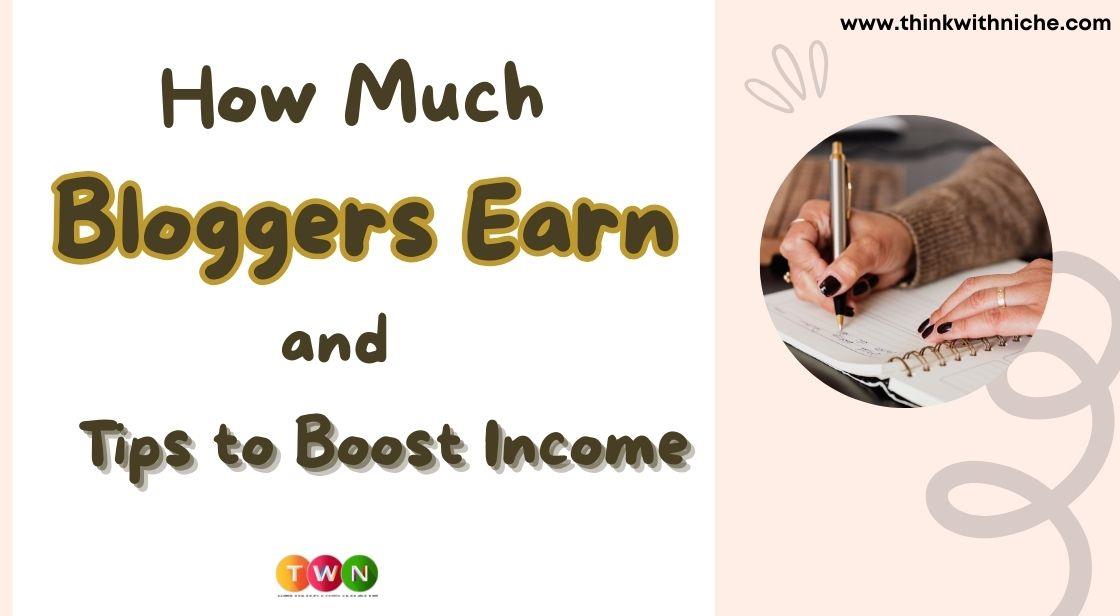 How Much Bloggers Earn and Tips to Boost Income