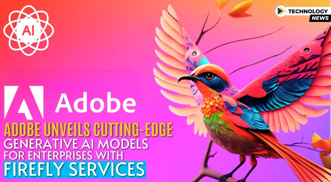 Adobe Unveils Cutting-Edge Generative AI Models for Enterprises with Firefly Services