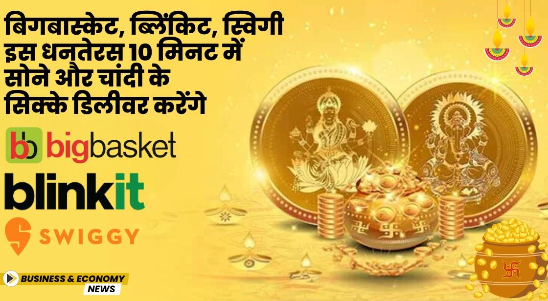 बिगबास्केट, ब्लिंकिट, स्विगी इस धनतेरस 10 मिनट में सोने और चांदी के सिक्के डिलीवर करेंगे