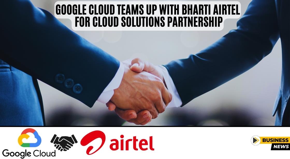 Google Cloud Teams Up with Bharti Airtel for Cloud Solutions Partnership