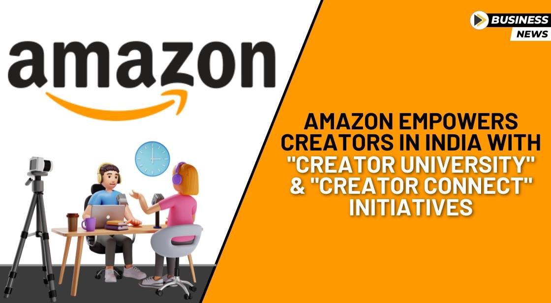 Amazon Empowers Creators in India with "Creator University" and "Creator Connect" Initiatives