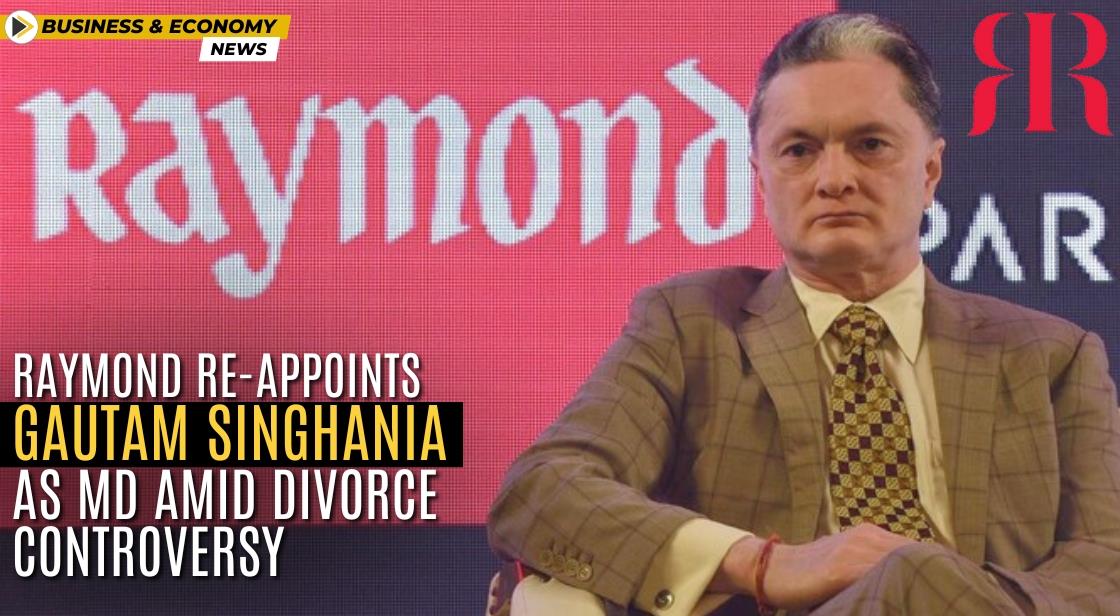 Raymond re-appoints Gautam Singhania as MD Amid Divorce Controversy