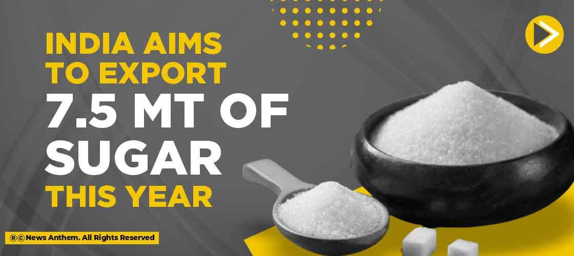 India aims to export 7.5 MT of sugar this year