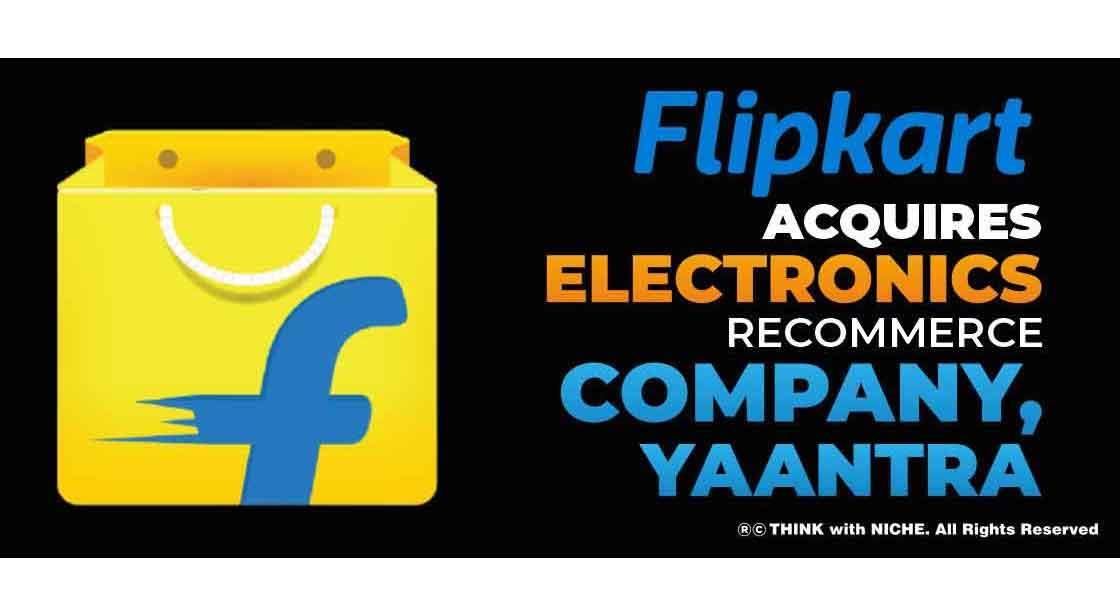Flipkart acquires Electronics Re-commerce Company, Yaantra