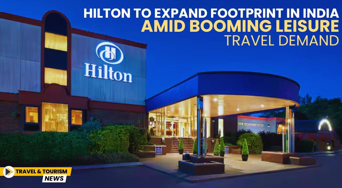 Hilton to Expand Footprint in India Amid Booming Leisure Travel Demand