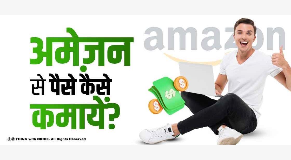 अमेज़न से पैसे कैसे कमायें? How To Earn Money From Amazon In Hindi