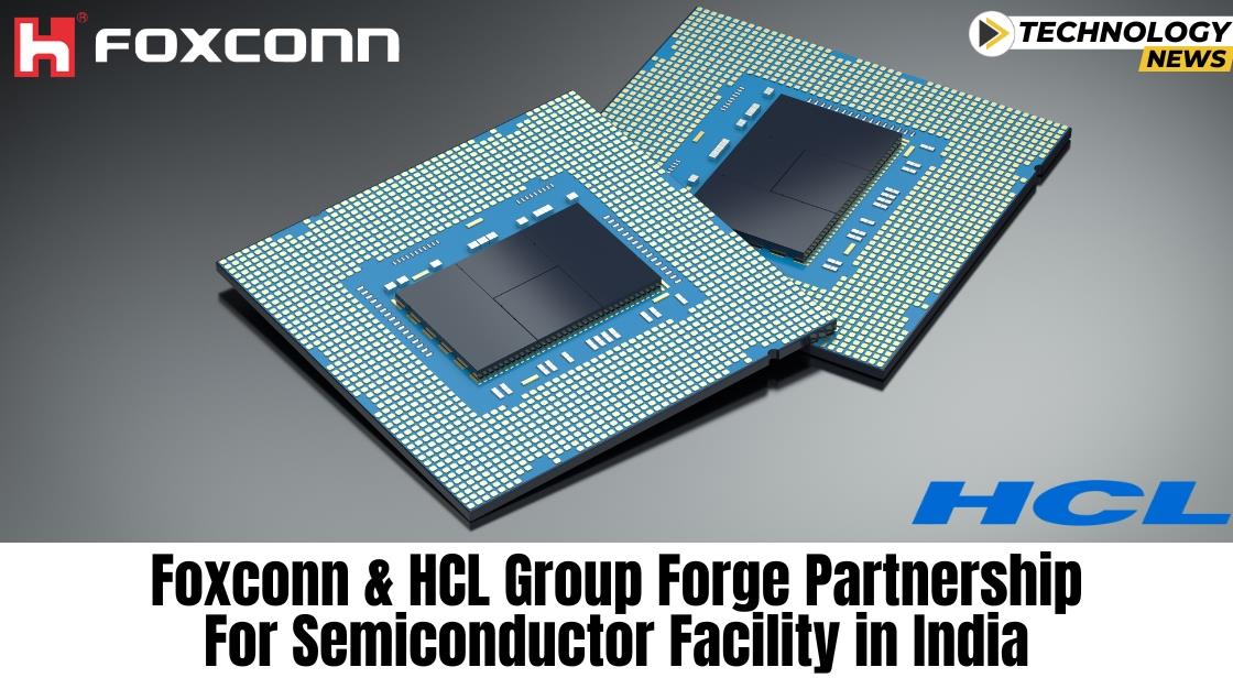 Foxconn and HCL Group Forge Partnership for Semiconductor Facility in India