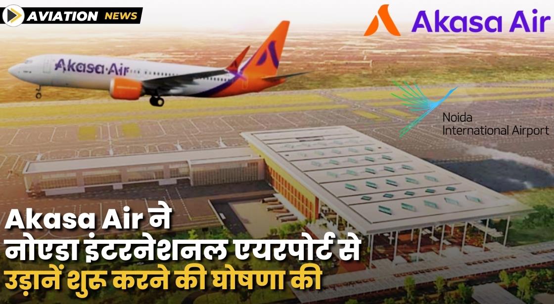 अकासा एयर ने नोएडा इंटरनेशनल एयरपोर्ट के साथ साझेदारी की घोषणा की
