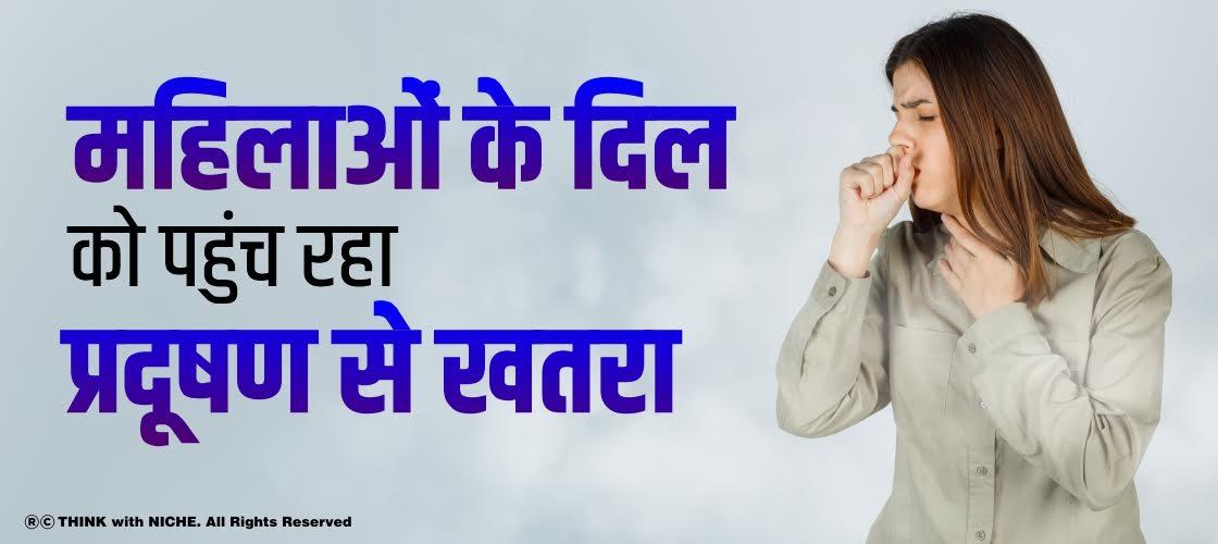 महिलाओं के दिल को पहुंच रहा प्रदूषण से खतरा