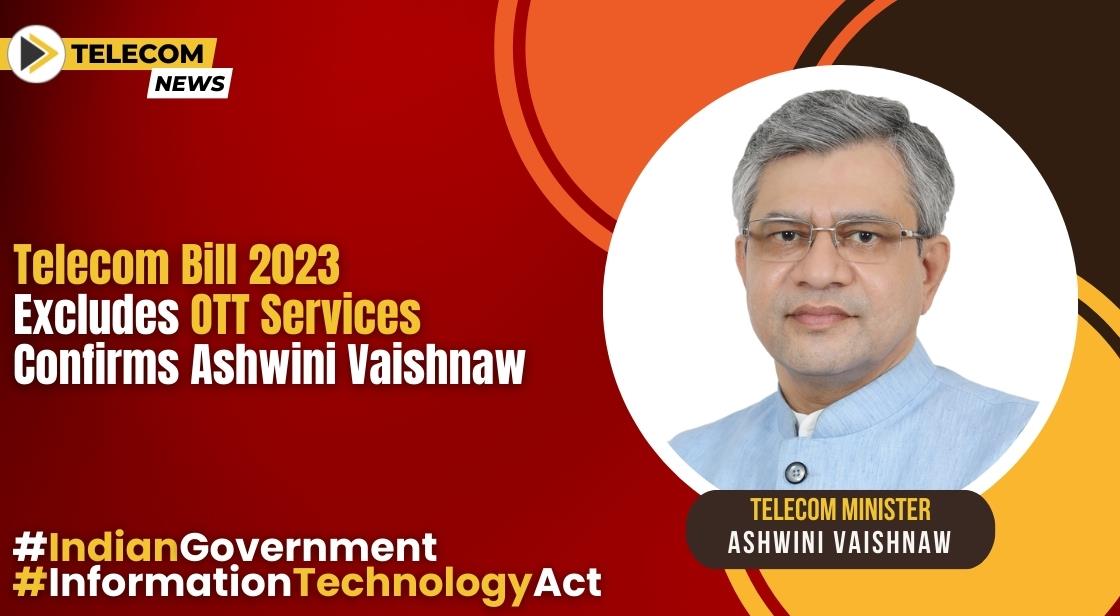Telecom Bill 2023 Excludes OTT Services, Confirms Minister Ashwini Vaishnaw