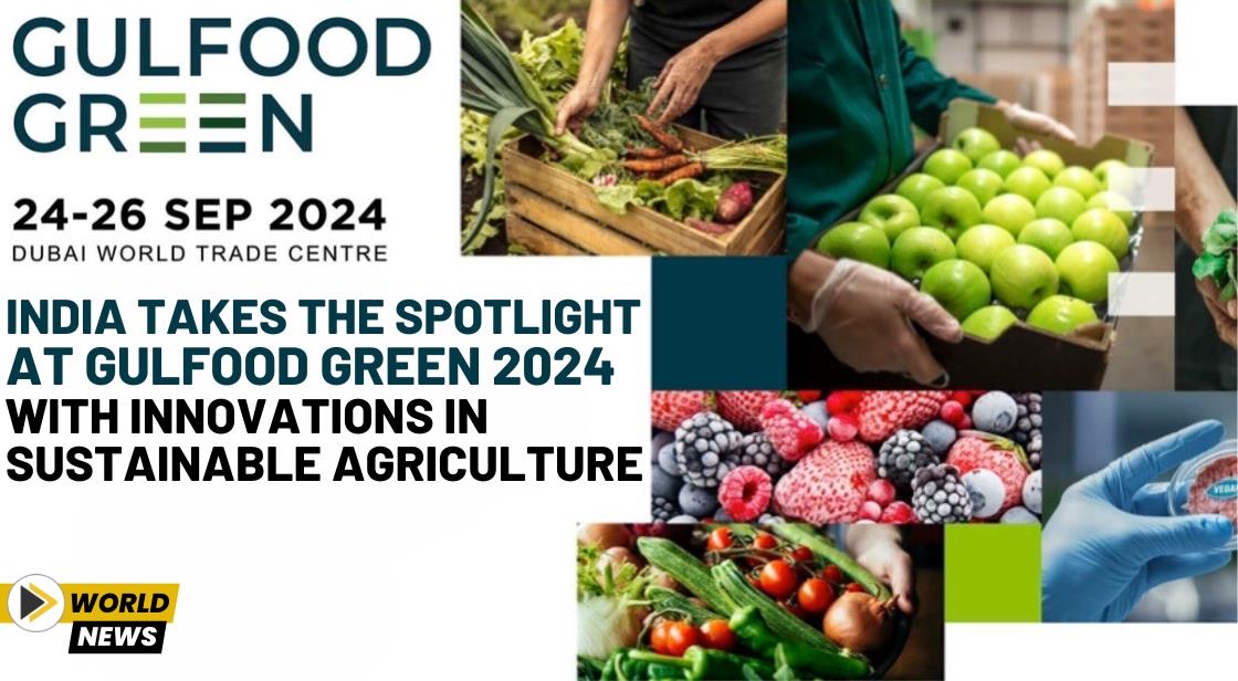 India Takes the Spotlight at Gulfood Green 2024 with Innovations in Sustainable Agriculture