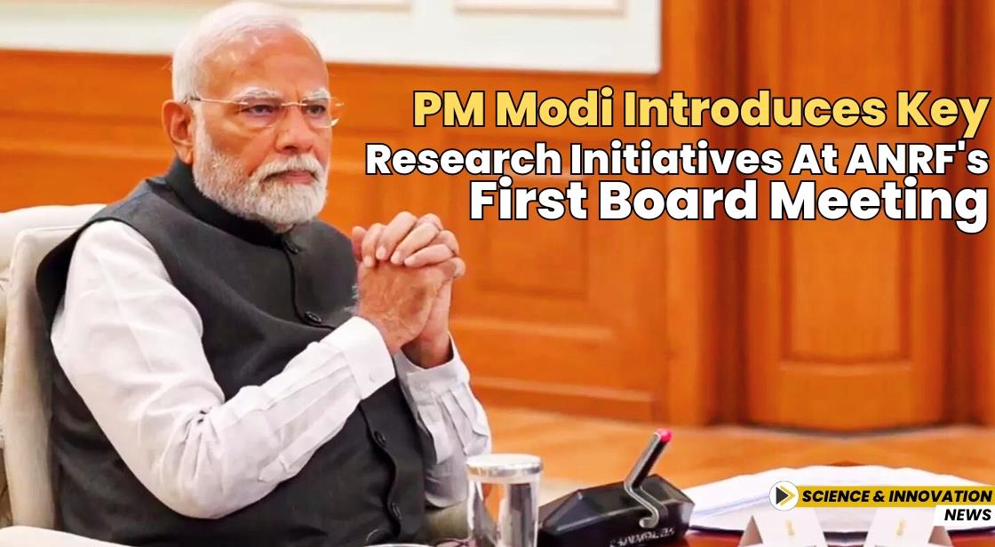 PM Modi Introduces Key Research Initiatives at ANRF's First Board Meeting