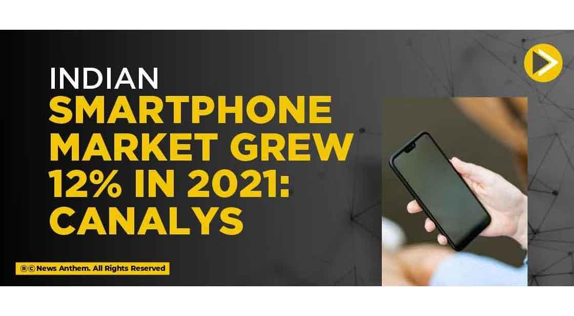 Indian Smartphone Market Grew 12% in 2021: Canalys