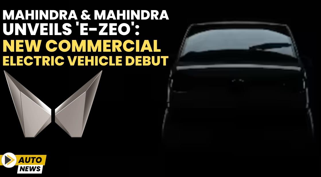 Mahindra & Mahindra Unveils 'e-ZEO': New Commercial Electric Vehicle Debut
